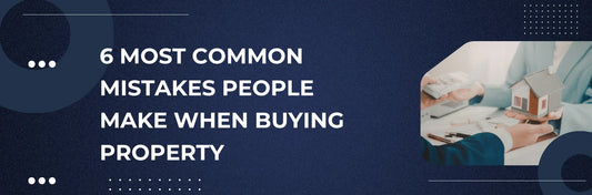 6 Most Common Mistakes People Make When Buying Property