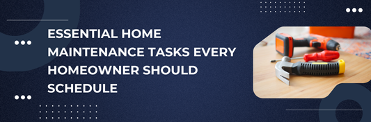 Essential Home Maintenance Tasks Every Homeowner Should Schedule