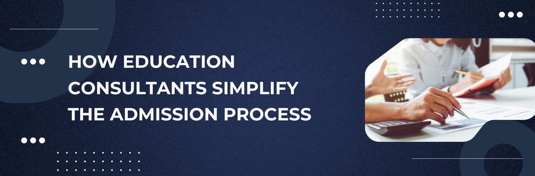 How Education Consultants Simplify the Admission Process