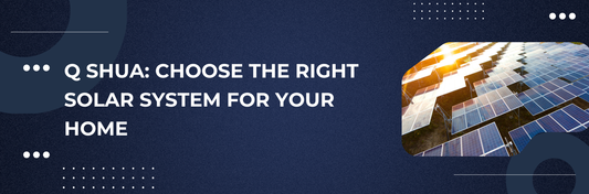 Q Shua: Choose the Right Solar System for Your Home