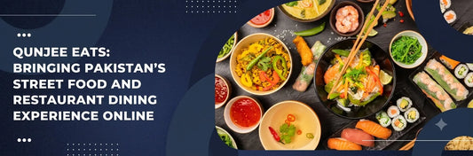 Qunjee Eats: Bringing Pakistan’s Street Food and Restaurant Dining Experience Online