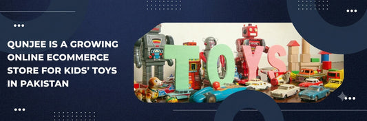 Qunjee is a Growing Online Ecommerce Store for Kids’ Toys in Pakistan