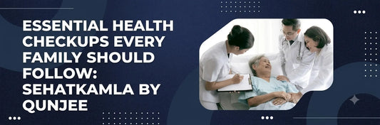 Essential Health Checkups Every Family Should Follow: SehatKamla by Qunjee